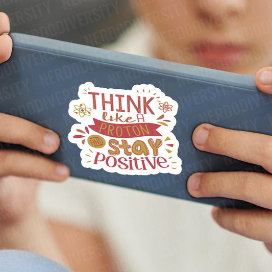 "Think Like a Proton & Stay Positive" Sticker